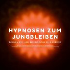 Hypnose-Hörbuch: Hypnosen zum Jungbleiben. Drehen Sie ihre biologische Uhr zurück! (MP3-Download)