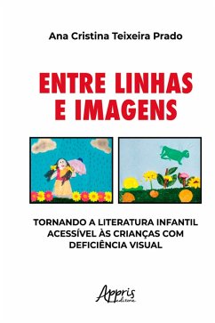 Entre Linhas e Imagens: Tornando a Literatura Infantil Acessível às Crianças com Deficiência Visual (eBook, ePUB) - Prado, Ana Cristina Teixeira