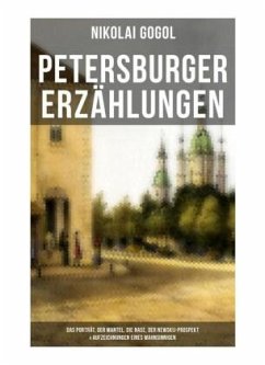 Petersburger Erzählungen: Das Porträt, Der Mantel, Die Nase, Der Newskij-Prospekt & Aufzeichnungen eines Wahnsinnigen - Gogol, Nikolai