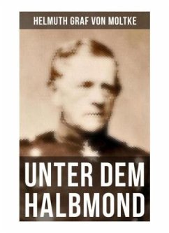 Unter dem Halbmond - Moltke, Helmuth Graf von;Moltke, Helmuth Karl Bernhard von
