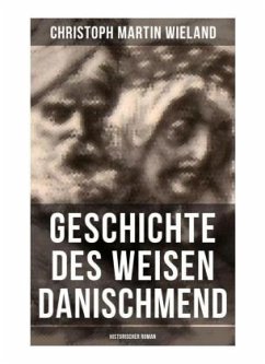 Geschichte des Weisen Danischmend: Historischer Roman - Wieland, Christoph Martin