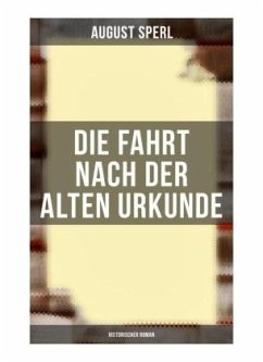 Die Fahrt nach der alten Urkunde: Historischer Roman - Sperl, August