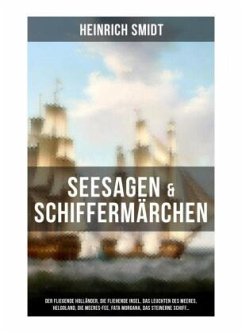 Seesagen & Schiffermärchen: Der fliegende Holländer, Die fliehende Insel, Das Leuchten des Meeres, Helgoland, Die Meeres - Smidt, Heinrich