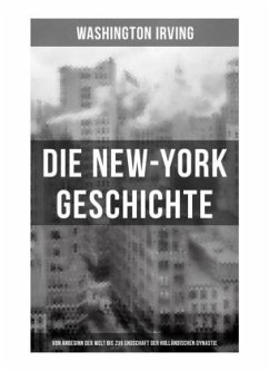 Die New-York Geschichte (Von Anbeginn der Welt bis zur Endschaft der holländischen Dynastie) - Irving, Washington