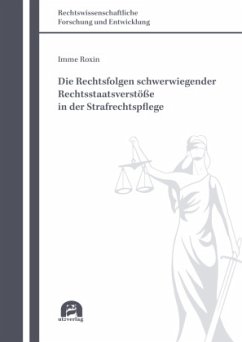 Die Rechtsfolgen schwerwiegender Rechtsstaatsverstöße in der Strafrechtspflege - Roxin, Imme