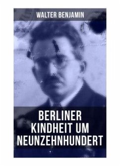 Walter Benjamin: Berliner Kindheit um Neunzehnhundert - Benjamin, Walter