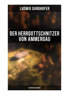 Der Herrgottschnitzer von Ammergau: Historischer Roman - Ganghofer, Ludwig