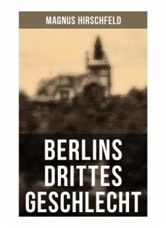 Berlins drittes Geschlecht - Hirschfeld, Magnus