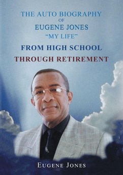 The Auto Biography of Eugene Jones "My Life" From High School Through Retirement (eBook, ePUB) The Auto Biography of Eugene Jones "My Life" From High School Through Retirement (eBook, ePUB)