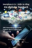 Smartphone & Co - Helfer im Alltag Ein digitales Tagebuch 200 Anwendungsbeispiele Ergänzt durch Anleitungen 50+ und 50-