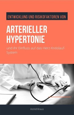 Entwicklung und Risikofaktoren von arterieller Hypertonie und ihr Einfluss auf das Herz-Kreislauf-System (eBook, ePUB) - Kraus, Astrid