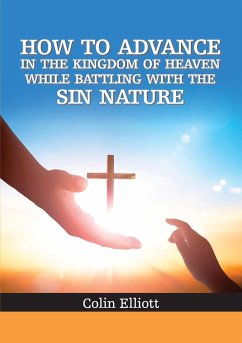 How to Advance in the Kingdom of Heaven While Battling with the Sin Nature - Elliott, Colin