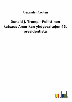 Donald J. Trump - Poliittinen katsaus Amerikan yhdysvaltojen 45. presidentistä