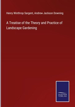 A Treatise of the Theory and Practice of Landscape Gardening - Sargent, Henry Winthrop; Downing, Andrew Jackson