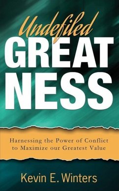 Undefiled Greatness: Harnessing the Power of Conflict to Maximize our Greatest Value - Winters, Kevin E.