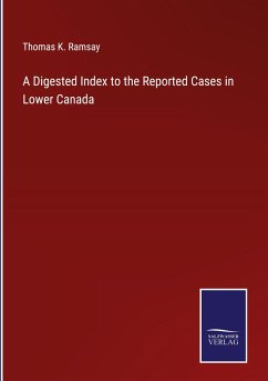 A Digested Index to the Reported Cases in Lower Canada - Ramsay, Thomas K.