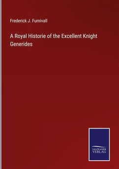 A Royal Historie of the Excellent Knight Generides - Furnivall, Frederick J.