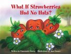 What If Strawberries Had No Hats?: A &quote;Feel Better&quote; Book for Children (and Adults) to Understand and Deal with Cancer.