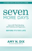 Seven More Days: Live a Life That's Bursting with Positivity and Happiness ... Before It's Too Late