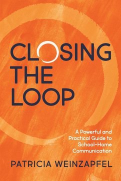 Closing the Loop: A Powerful and Practical Guide to School-Home Communication - Weinzapfel, Patricia