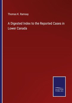 A Digested Index to the Reported Cases in Lower Canada - Ramsay, Thomas K.