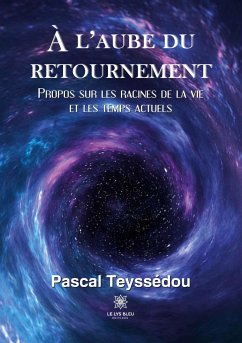 À l'aube du retournement: Propos sur les racines de la vie et les temps actuels - Pascal, Teyssédou