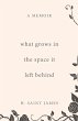 What Grows in the Space It Left Behind - Bild 1