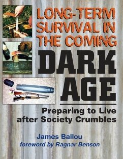 Long-Term Survival in the Coming Dark Age: Preparing to Live after Society Crumbles - Ballou, James