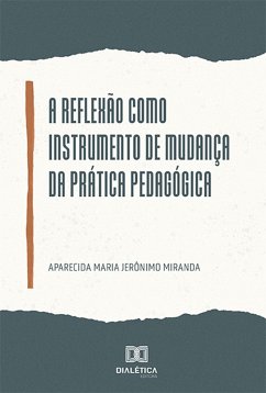 A reflexão como instrumento de mudança da prática pedagógica (eBook, ePUB) - Miranda, Aparecida Maria Jerônimo