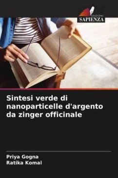 Sintesi verde di nanoparticelle d'argento da zinger officinale - Gogna, Priya;Komal, Ratika