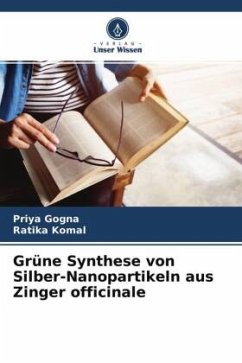 Grüne Synthese von Silber-Nanopartikeln aus Zinger officinale - Gogna, Priya;Komal, Ratika