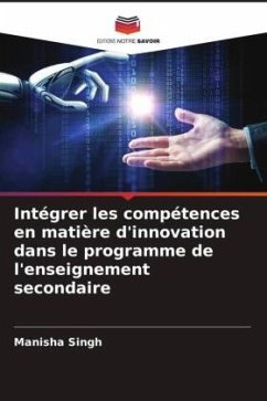 Intégrer les compétences en matière d'innovation dans le programme de l'enseignement secondaire - Singh, Manisha