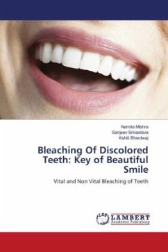 Bleaching Of Discolored Teeth: Key of Beautiful Smile - Mishra, Namita;Srivastava, Sanjeev;Bhardwaj, Kshiti