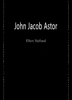 John Jacob Astor (eBook, ePUB) - Elbert, Hubbard