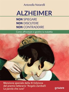 Alzheimer. Non spiegare, non discutere, non contraddire. Come affrontare e gestire la malattia (eBook, ePUB) - Notarelli, Antonella