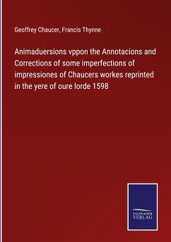 Animaduersions vppon the Annotacions and Corrections of some imperfections of impressiones of Chaucers workes reprinted in the yere of oure lorde 1598 - Chaucer, Geoffrey; Thynne, Francis