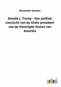 Donald J. Trump - Een politiek overzicht van de 45ste president van de Verenigde Staten van Amerika