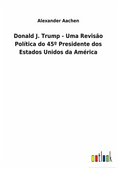 Donald J. Trump - Uma Revisão Política do 45º Presidente dos Estados Unidos da América