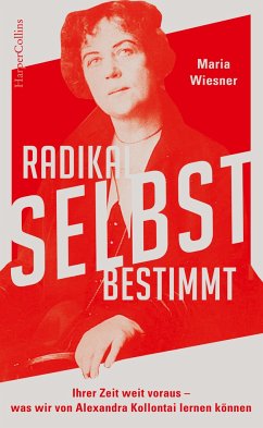 Radikal selbstbestimmt - Ihrer Zeit weit voraus. Was wir von Alexandra Kollontai lernen können - Wiesner, Maria