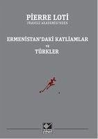 Ermenistandaki Katliamlar ve Türkler - Loti, Pierre