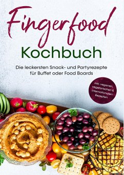 Fingerfood Kochbuch: Die leckersten Snack- und Partyrezepte für Buffet oder Food Boards   inkl. veganen, vegetarischen & internationalen Rezepten - Pavek, Lea Marie