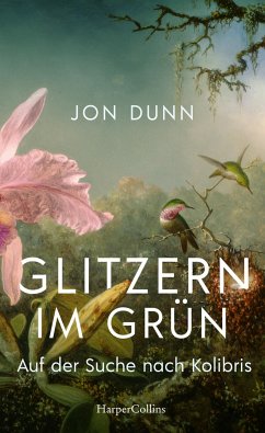 Glitzern im Grün - Auf der Suche nach Kolibris - Dunn, Jon