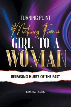 Turning Point: Maturing from a Girl to a Woman: Releasing Hurts of the Past - Eason, Juanita