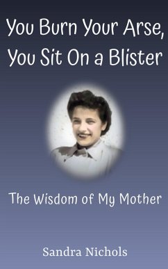 Cover You Burn Your Arse, You Sit On a Blister: The Wisdom of My Mother (eBook, ePUB)