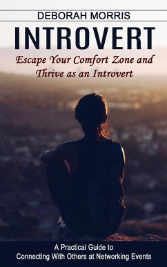 Introvert: Escape Your Comfort Zone and Thrive as an Introvert (A Practical Guide to Connecting With Others at Networking Events) - Morris, Deborah