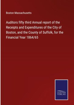 Auditors fifty third Annual report of the Receipts and Expenditures of the City of Boston, and the County of Suffolk, for the Financial Year 1864/65 - Boston Massachusetts