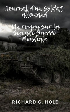 Journal d'un soldat allemand (La Seconde Guerre Mondiale, #1) (eBook, ePUB) - Hole, Richard G.