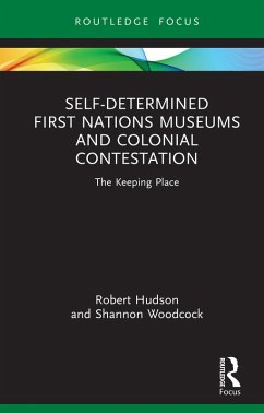 Self-Determined First Nations Museums and Colonial Contestation (eBook, ePUB) - Hudson, Robert; Woodcock, Shannon