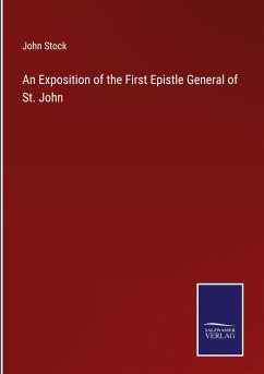 An Exposition of the First Epistle General of St. John - Stock, John