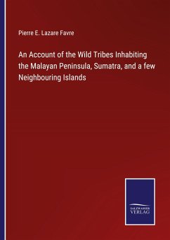 An Account of the Wild Tribes Inhabiting the Malayan Peninsula, Sumatra, and a few Neighbouring Islands - Favre, Pierre E. Lazare